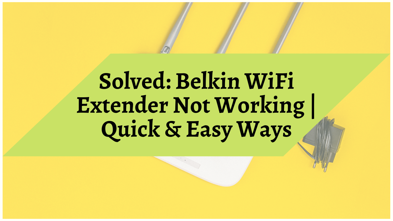 [Solved]: Belkin Wifi Extender Not working